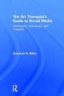 Image for The art therapist&#39;s guide to social media  : connection, community, and creativity