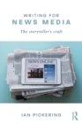 Image for Writing for news media  : the storyteller&#39;s craft
