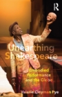 Image for Unearthing Shakespeare  : embodied performance and the Globe