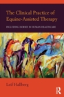 Image for The clinical practice of equine-assisted therapy  : including horses in human healthcare