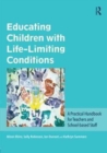 Image for Educating children with life-limiting conditions  : a practical handbook for teachers and school-based staff