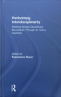Image for Performing interdisciplinarity  : working across disciplinary boundaries through an active aesthetic