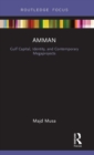 Image for Amman  : Gulf capital, identity, and contemporary megaprojects