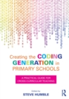 Image for Creating the coding generation in primary schools  : a practical guide for cross-curricular teaching