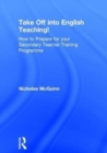 Image for Take off into English teaching!  : how to prepare for your secondary teacher training programme