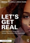 Image for Let&#39;s get real  : exploring race, class, and gender identities in the classroom