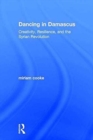 Image for Dancing in Damascus  : creativity, resilience, and the Syrian revolution