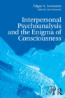 Image for Interpersonal psychoanalysis and the enigma of consciousness