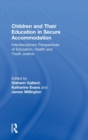 Image for Children and their education in secure accommodation  : interdisciplinary perspectives of education, health and youth justice