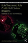 Image for Role theory and role conflict in U.S.-Iran relations  : enemies of our own making