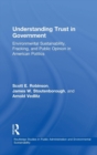Image for Understanding trust in government  : environmental sustainability, fracking and public opinion in American politics