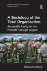 Image for A sociology of the total organization  : atomistic unity in the French Foreign Legion