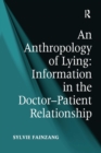 Image for An anthropology of lying  : information in the doctor-patient relationship