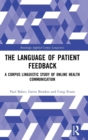 Image for The language of patient feedback  : a corpus linguistic study of online health communication