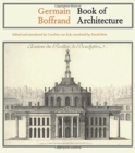 Image for Germain Boffrand : Book of Architecture Containing the General Principles of the Art and the Plans, Elevations and Sections of some of the Edifices Built in France and in Foreign Countries