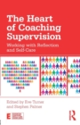 Image for The heart of coaching supervision  : working with reflection and self-care