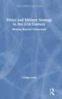 Image for Ethics and military strategy in the 21st century  : moving beyond Clausewitz