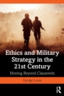 Image for Ethics and military strategy in the 21st century  : moving beyond Clausewitz
