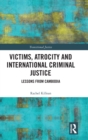Image for Victims, atrocity and international criminal justice  : lessons from Cambodia