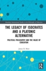 Image for The legacy of Isocrates and a platonic alternative  : political philosophy and the value of education