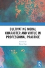 Image for Cultivating Moral Character and Virtue in Professional Practice