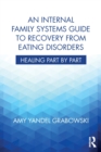 Image for An internal family systems guide to recovery from eating disorders  : healing part by part