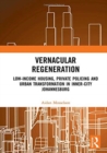 Image for Vernacular regeneration  : low-income housing, private policing and urban transformation in inner-city Johannesburg