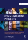 Image for Communicating Projects : An End-to-End Guide to Planning, Implementing and Evaluating Effective Communication
