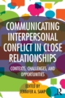 Image for Communicating interpersonal conflict in close relationships  : contexts, challenges, and opportunities