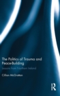 Image for The politics of trauma and peace-building  : lessons from Northern Ireland