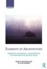 Image for Elements of architecture  : assembling archaeology, atmosphere and the performance of building spaces