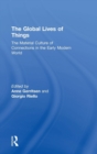 Image for The global lives of things  : the material culture of connections in the early modern world