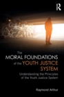 Image for The moral foundations of the youth justice system  : understanding the principles of the youth justice system