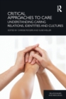 Image for Critical approaches to care  : understanding caring relations, identities and cultures