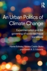 Image for An urban politics of climate change  : experimentation and the governing of socio-technical transitions