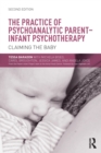 Image for The practice of psychoanalytic parent-infant psychotherapy  : claiming the baby