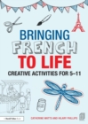 Image for Bringing French to life  : creative activities for 5-11