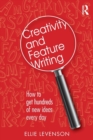 Image for Creativity and feature writing  : how to get hundreds of new ideas every day
