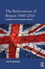 Image for The reinvention of Britain 1960-2016  : a political and economic history