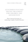 Image for Attachment-Focused Trauma Treatment for Children and Adolescents