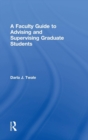 Image for A Faculty Guide to Advising and Supervising Graduate Students