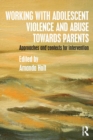Image for Working with adolescent violence and abuse towards parents  : approaches and contexts for intervention