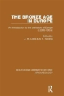 Image for The Bronze Age in Europe  : an introduction to the prehistory of Europe c.2000-700 B.C.