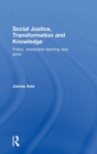 Image for Social justice, transformation and knowledge  : policy, workplace learning and skills