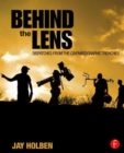 Image for Behind the lens  : dispatches from the cinematographic trenches