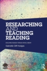 Image for Researching and teaching reading  : developing pedagogy through critical enquiry