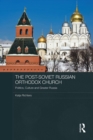 Image for The post-Soviet Russian Orthodox Church  : politics, culture and Greater Russia