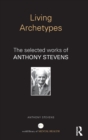 Image for Living archetypes  : the selected works of Anthony Stevens