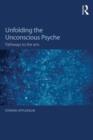 Image for Unfolding the unconscious psyche  : pathways to the arts