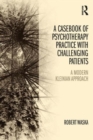 Image for A casebook of psychotherapy practice with challenging patients  : a modern Kleinian approach